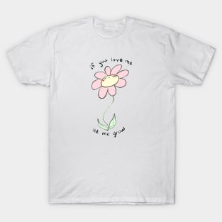 If you love me let me grow T-Shirt